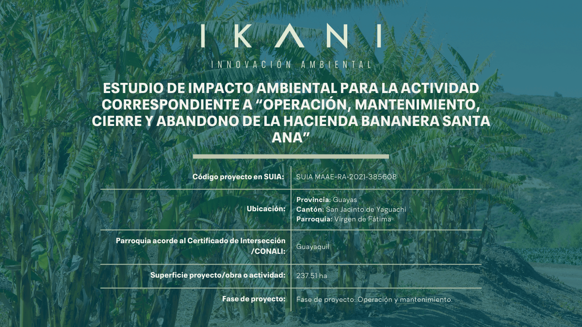 EIA: “Operación, mantenimiento, cierre y abandono de la Hacienda Bananera Santa Ana” MAAE-RA-2021-385608 &mdash; IKANI INNOVACION AMBIENTAL